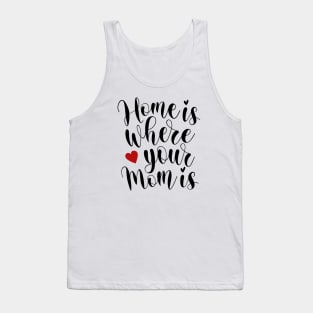 Home Is Where Your Mom Is Mother's Day Inspirational Quote Tank Top